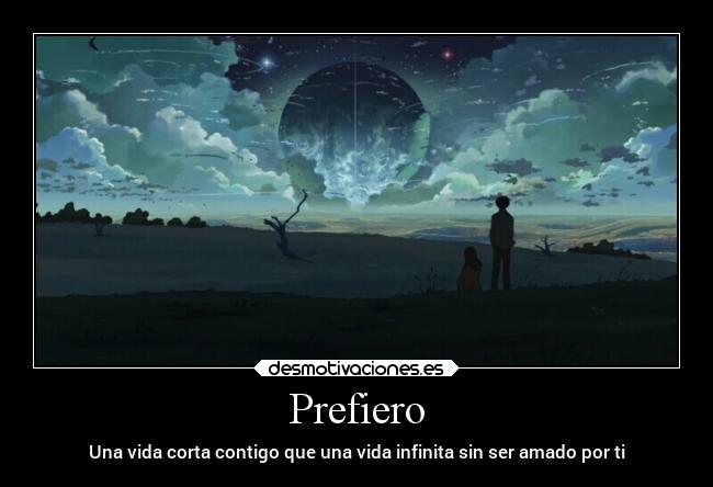 Prefiero - Una vida corta contigo que una vida infinita sin ser amado por ti