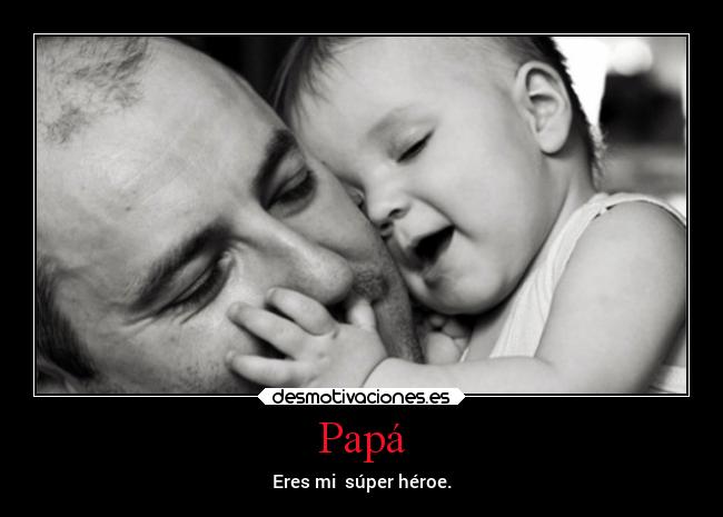 Papá - Eres mi súper héroe.