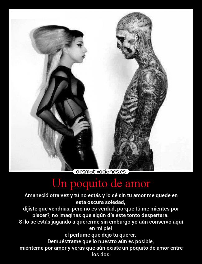 Un poquito de amor - Amaneció otra vez y tú no estás y lo sé sin tu amor me quede en
esta oscura soledad,
dijiste que vendrías, pero no es verdad, porque tú me mientes por
placer?, no imaginas que algún día este tonto despertara.
Si lo se estás jugando a quererme sin embargo yo aún conservo aquí
en mi piel
el perfume que dejo tu querer.
Demuéstrame que lo nuestro aún es posible,
miénteme por amor y veras que aún existe un poquito de amor entre
los dos.