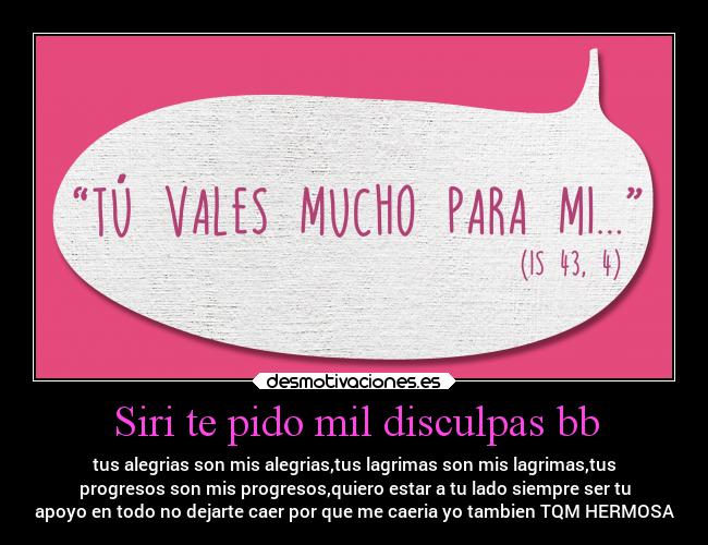 Siri te pido mil disculpas bb -