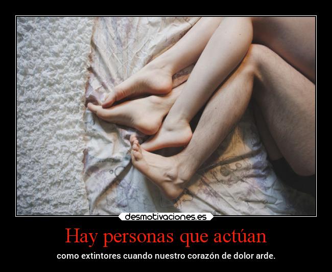 Hay personas que actúan - como extintores cuando nuestro corazón de dolor arde.