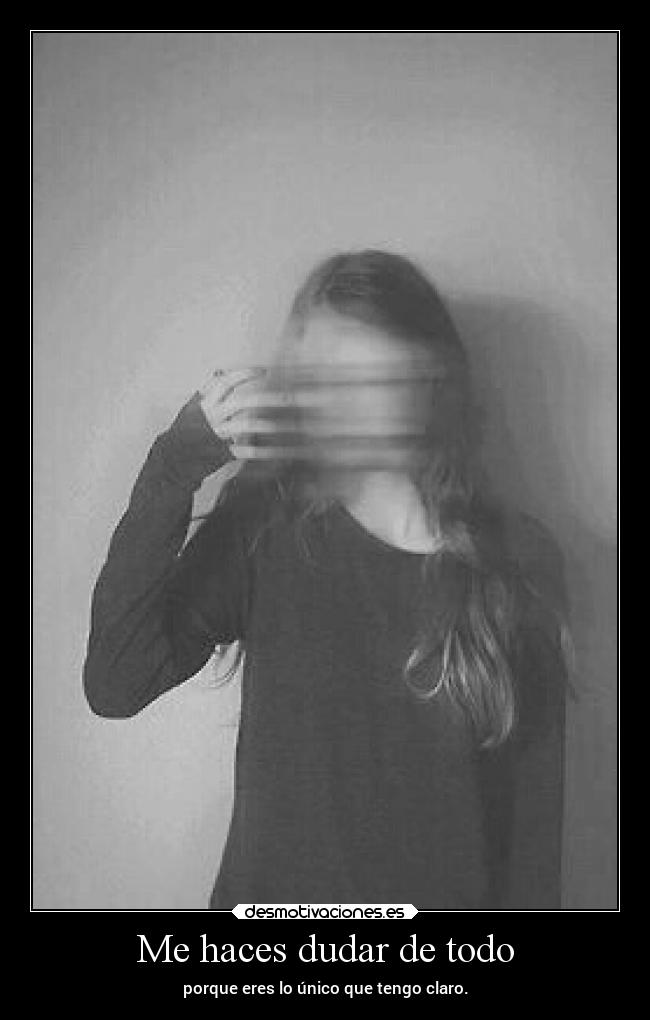 Me haces dudar de todo - 