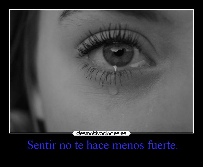 Sentir no te hace menos fuerte. - 