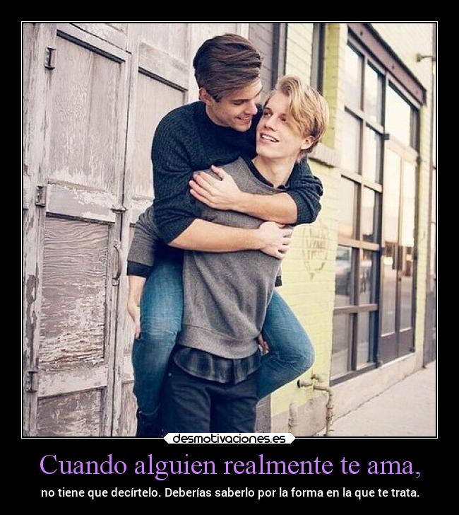 Cuando alguien realmente te ama, - no tiene que decírtelo. Deberías saberlo por la forma en la que te trata.