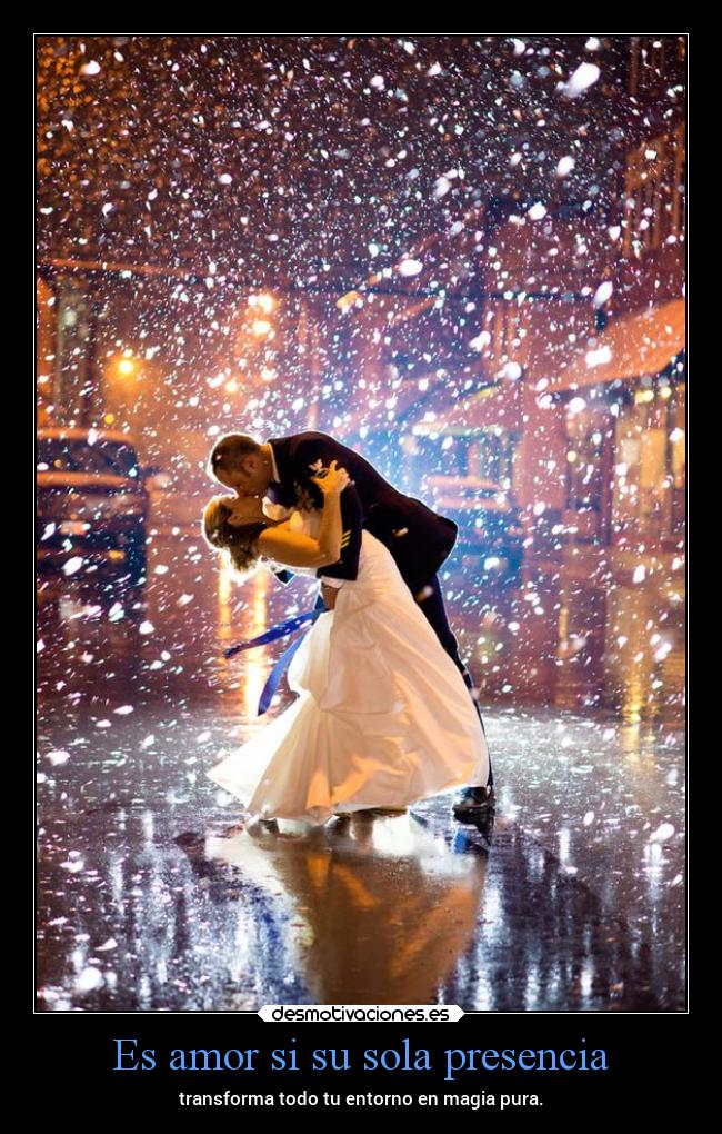 Es amor si su sola presencia - transforma todo tu entorno en magia pura.