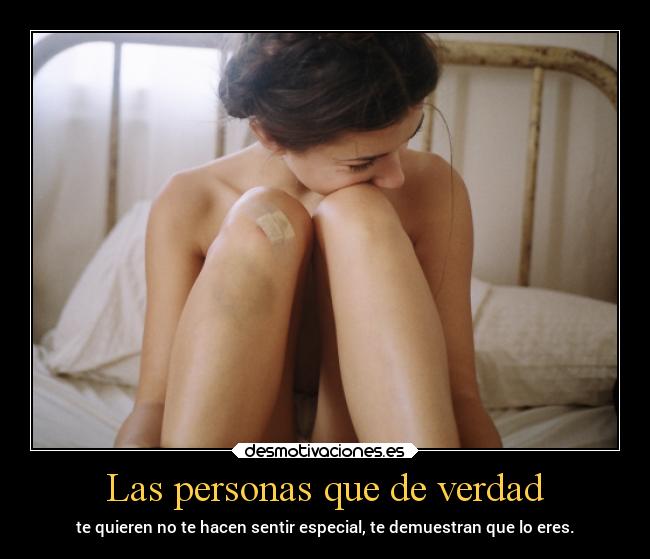 Las personas que de verdad - te quieren no te hacen sentir especial, te demuestran que lo eres.