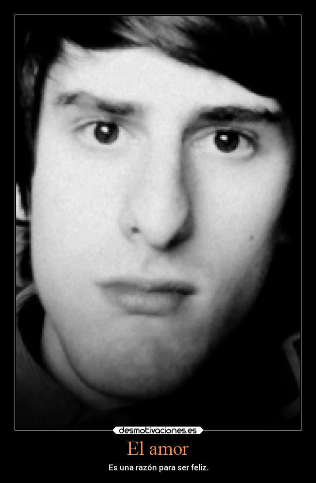 El amor - Es una razón para ser feliz.