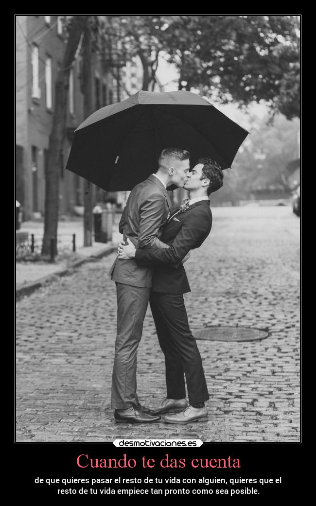 Cuando te das cuenta - de que quieres pasar el resto de tu vida con alguien, quieres que el
resto de tu vida empiece tan pronto como sea posible.