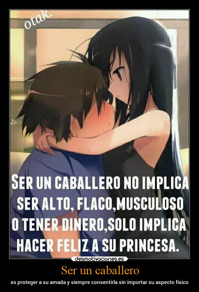 Ser un caballero - es proteger a su amada y siempre consentirla sin importar su aspecto físico