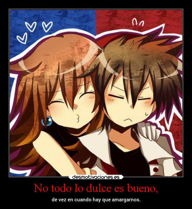 No todo lo dulce es bueno, - de vez en cuando hay que amargarnos.