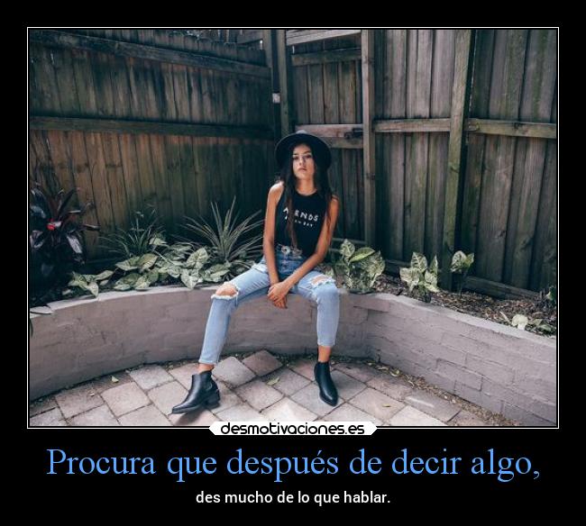 Procura que después de decir algo, - des mucho de lo que hablar.