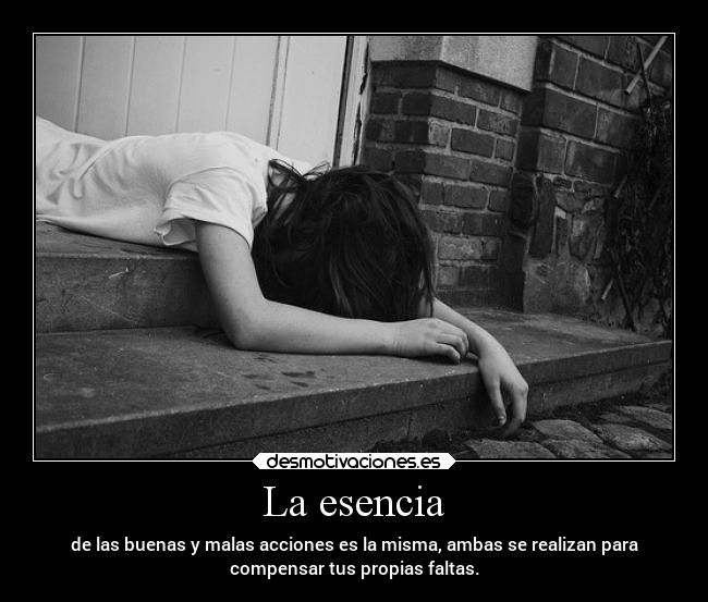 La esencia - de las buenas y malas acciones es la misma, ambas se realizan para
compensar tus propias faltas.