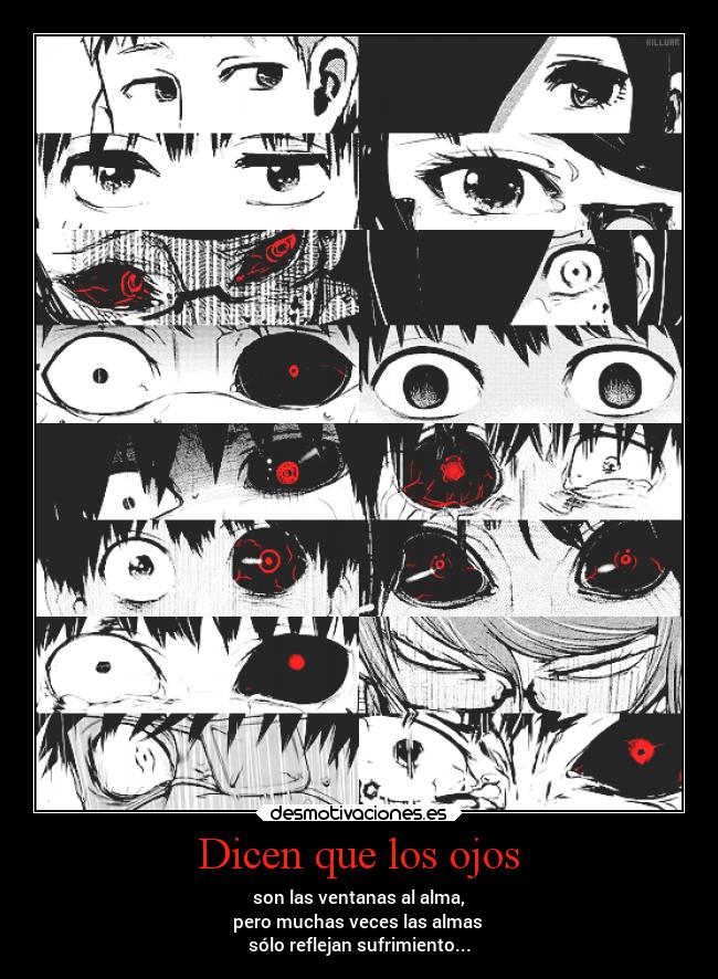Dicen que los ojos - son las ventanas al alma,
pero muchas veces las almas
sólo reflejan sufrimiento...