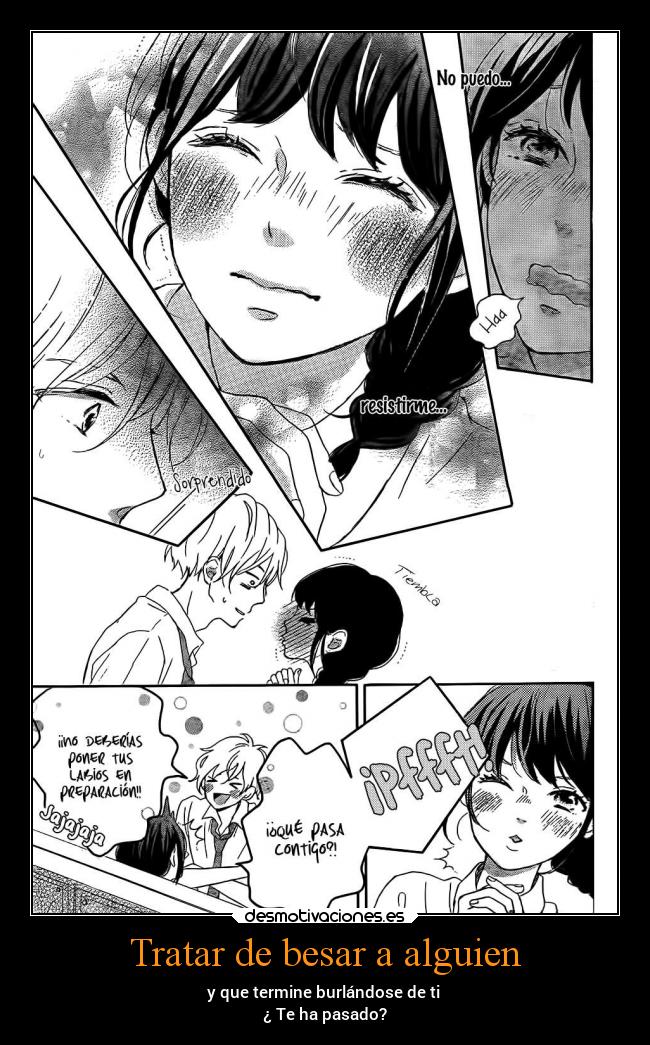 Tratar de besar a alguien - y que termine burlándose de ti
¿ Te ha pasado?