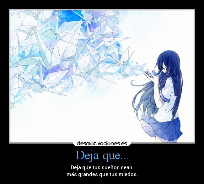 Deja que... - Deja que tus sueños sean
más grandes que tus miedos.