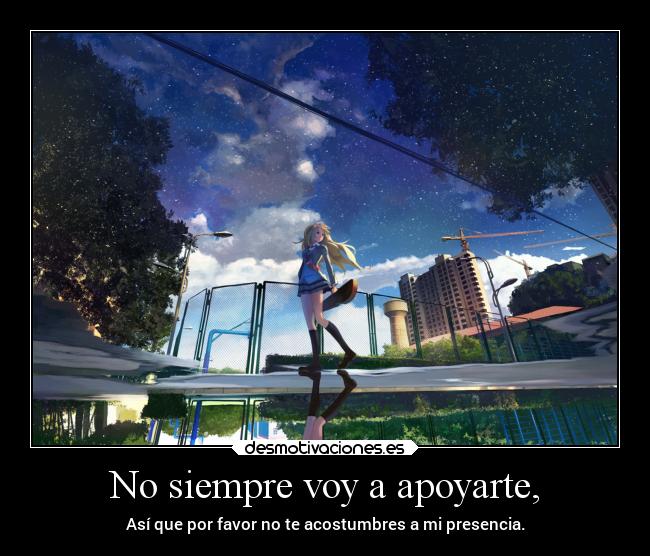 No siempre voy a apoyarte, - 