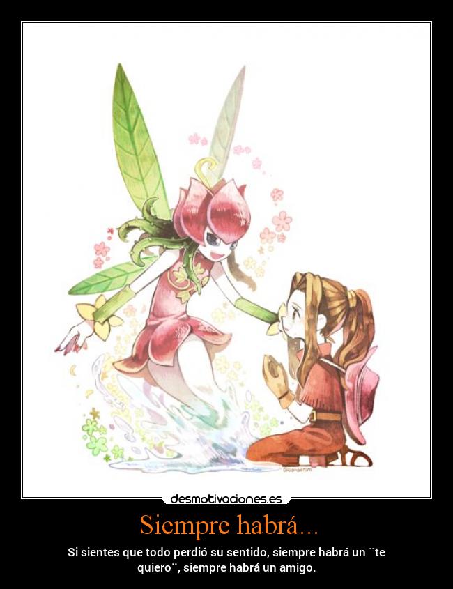 Siempre habrá... - Si sientes que todo perdió su sentido, siempre habrá un ¨te
quiero¨, siempre habrá un amigo.