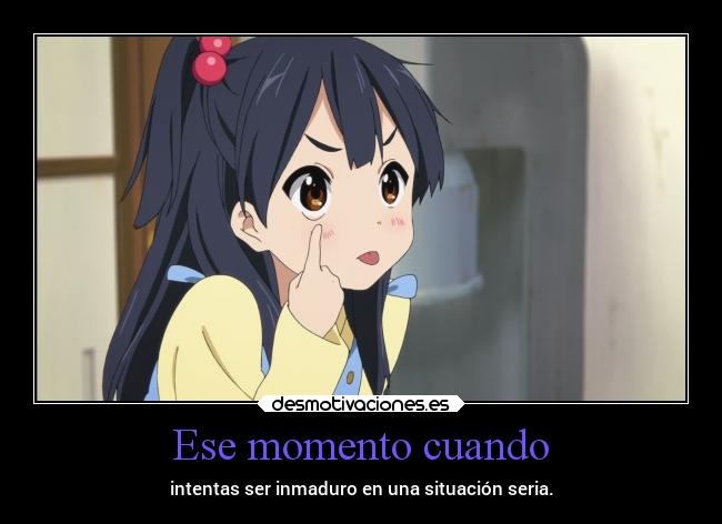 Ese momento cuando - intentas ser inmaduro en una situación seria.