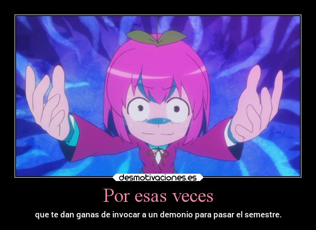 Por esas veces - que te dan ganas de invocar a un demonio para pasar el semestre.