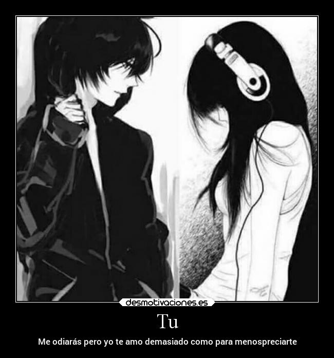 Tu - Me odiarás pero yo te amo demasiado como para menospreciarte