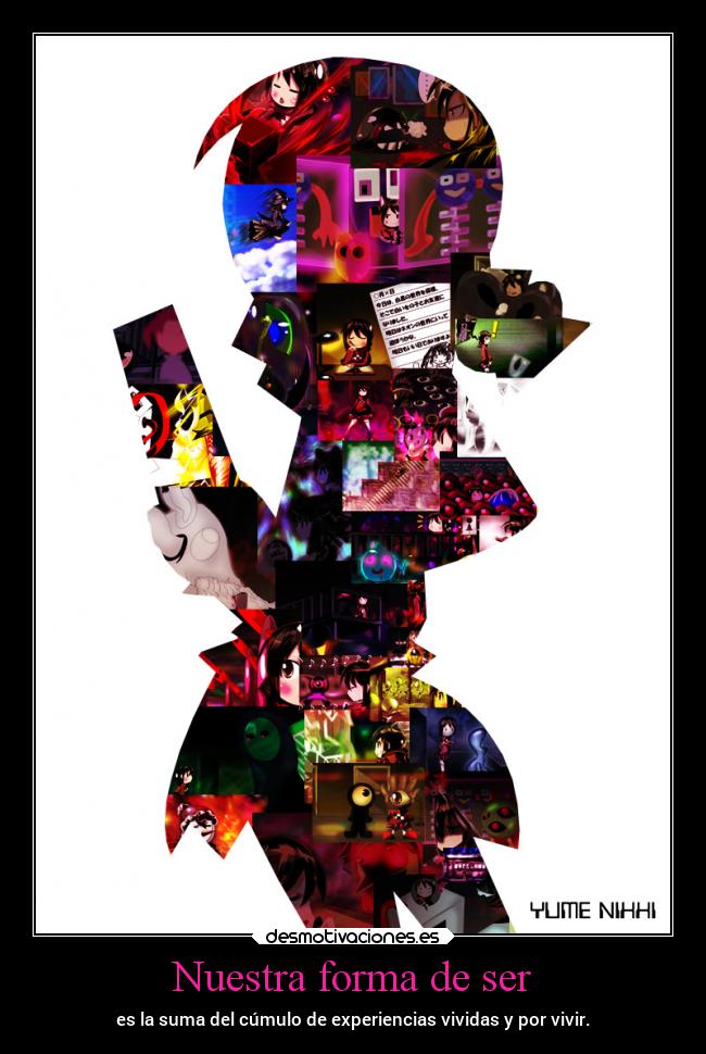 Nuestra forma de ser - es la suma del cúmulo de experiencias vividas y por vivir.