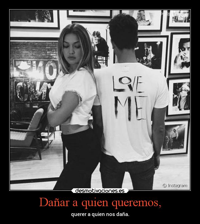 Dañar a quien queremos, - querer a quien nos daña.