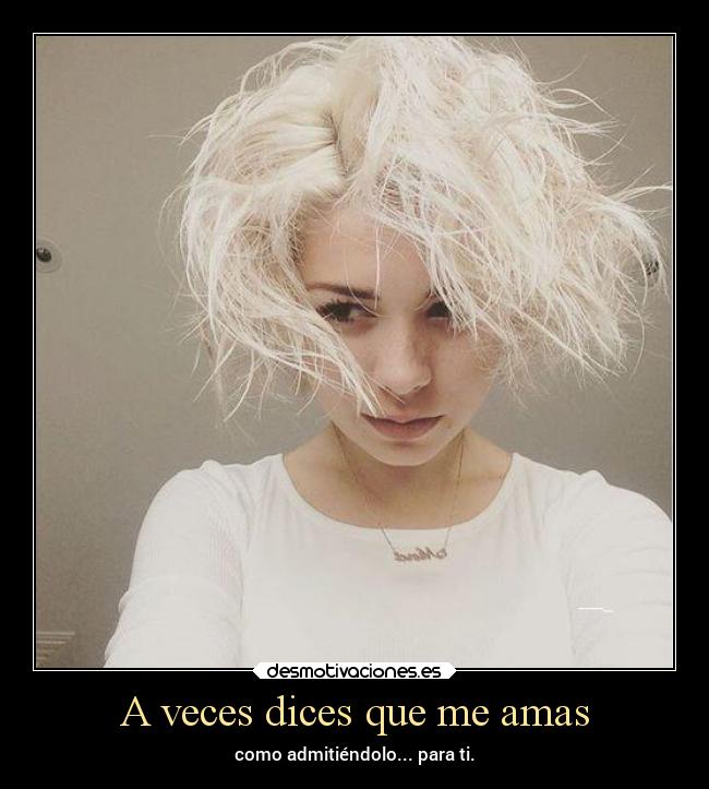 A veces dices que me amas - como admitiéndolo... para ti.
