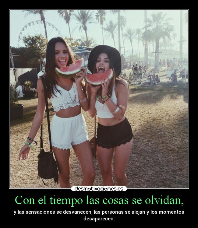 Con el tiempo las cosas se olvidan, -