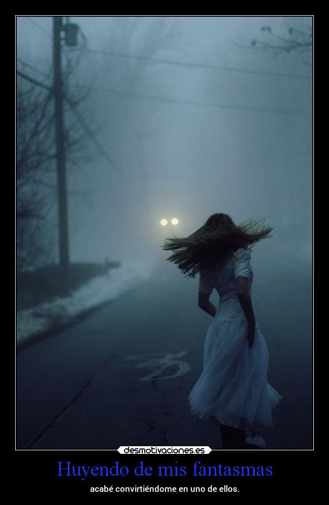 Huyendo de mis fantasmas - acabé convirtiéndome en uno de ellos.