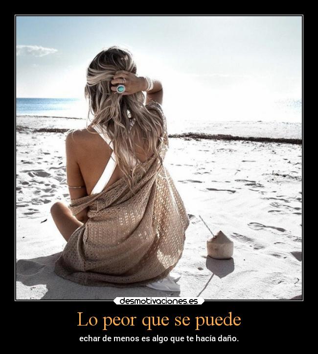 Lo peor que se puede - echar de menos es algo que te hacía daño.