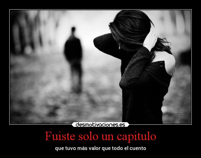 Fuiste solo un capitulo - que tuvo más valor que todo el cuento