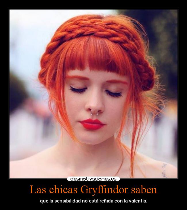 Las chicas Gryffindor saben - que la sensibilidad no está reñida con la valentía.