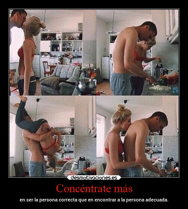 Concéntrate más - en ser la persona correcta que en encontrar a la persona adecuada.