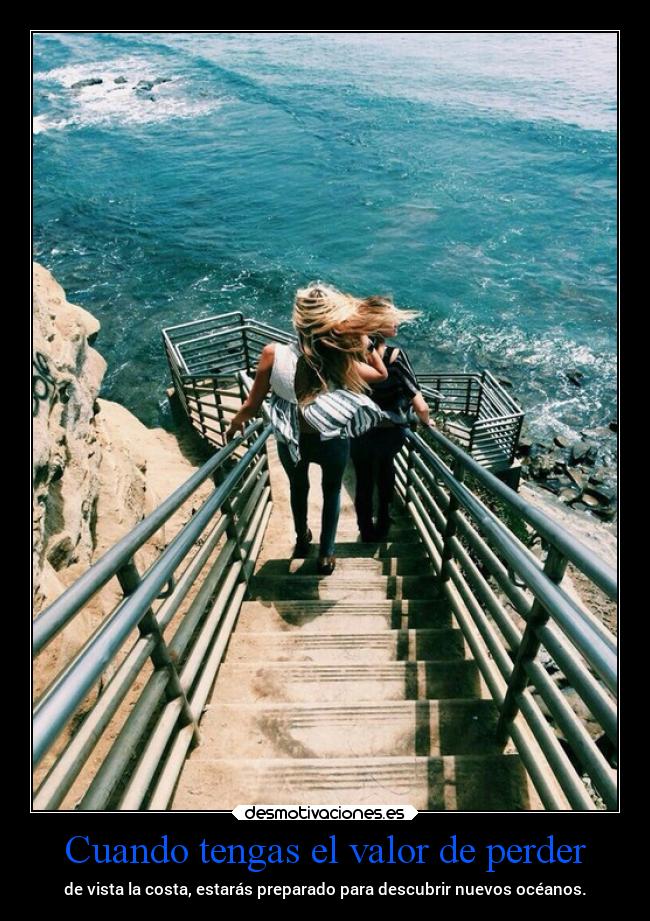 Cuando tengas el valor de perder - de vista la costa, estarás preparado para descubrir nuevos océanos.
