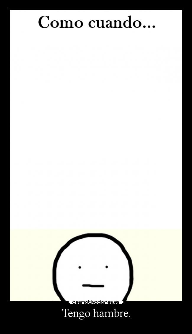 Tengo hambre. -