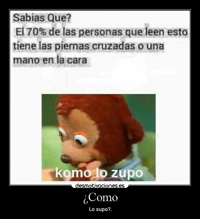 ¿Como - Lo supo?.