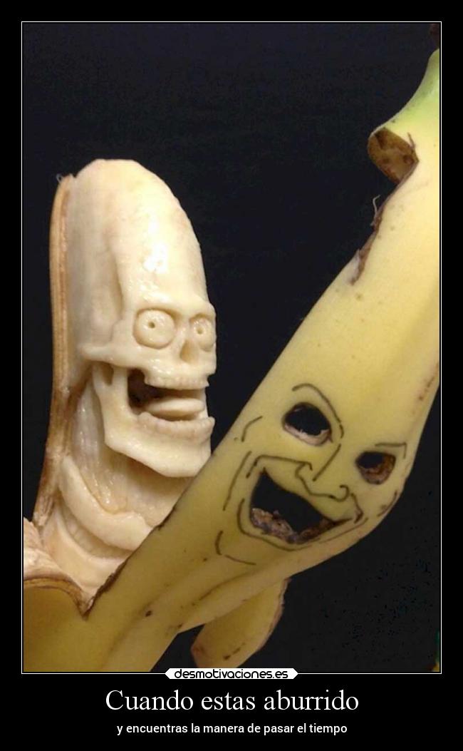 Cuando estas aburrido - y encuentras la manera de pasar el tiempo