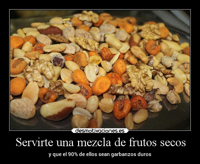 Servirte una mezcla de frutos secos - y que el 90% de ellos sean garbanzos duros