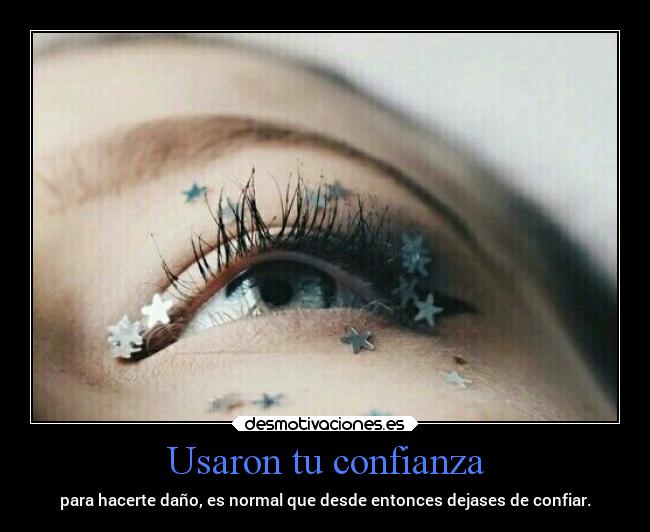 Usaron tu confianza - para hacerte daño, es normal que desde entonces dejases de confiar.