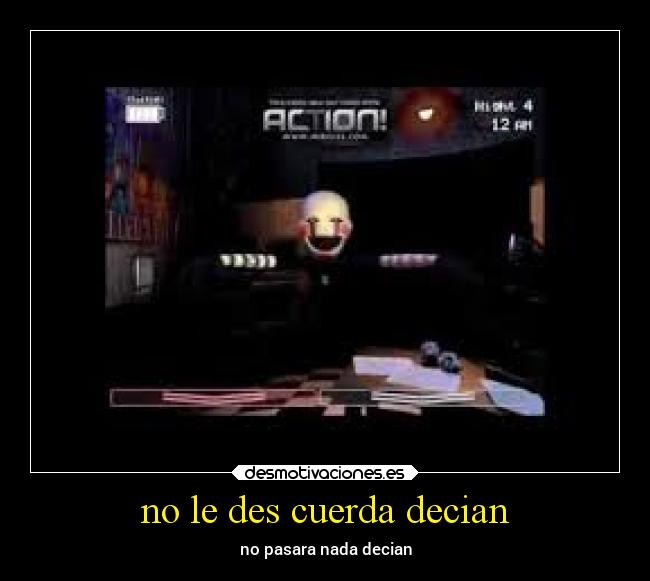 no le des cuerda decian - no pasara nada decian