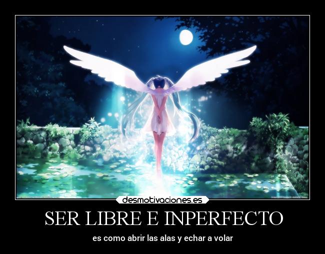 SER LIBRE E INPERFECTO - es como abrir las alas y echar a volar