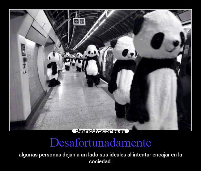 Desafortunadamente - algunas personas dejan a un lado sus ideales al intentar encajar en la
sociedad.