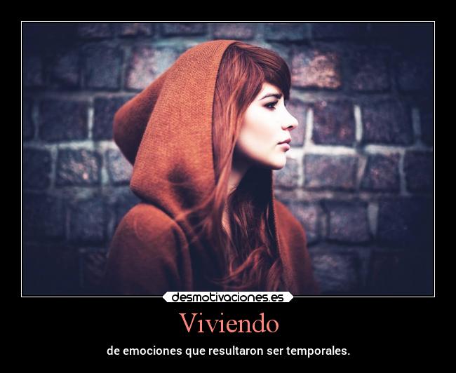 Viviendo - de emociones que resultaron ser temporales.