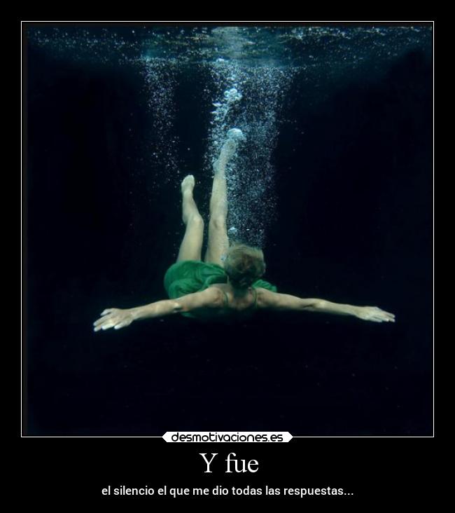 Y fue - el silencio el que me dio todas las respuestas...