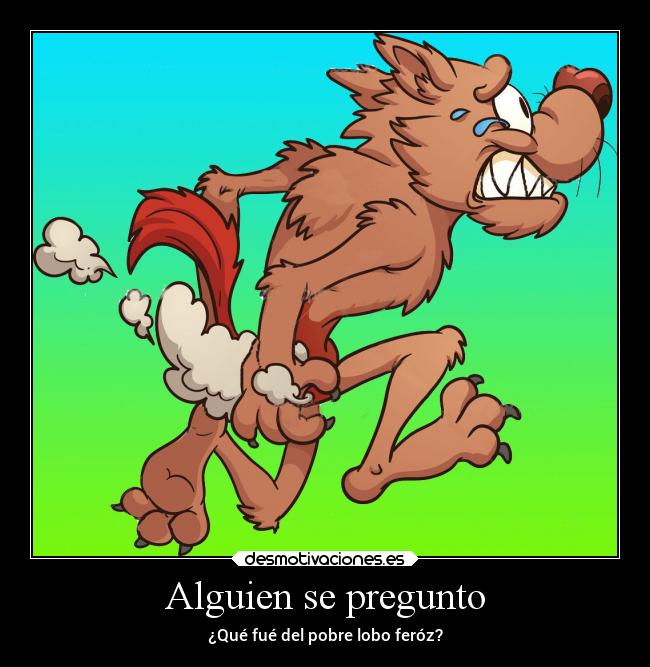 Alguien se pregunto - ¿Qué fué del pobre lobo feróz?