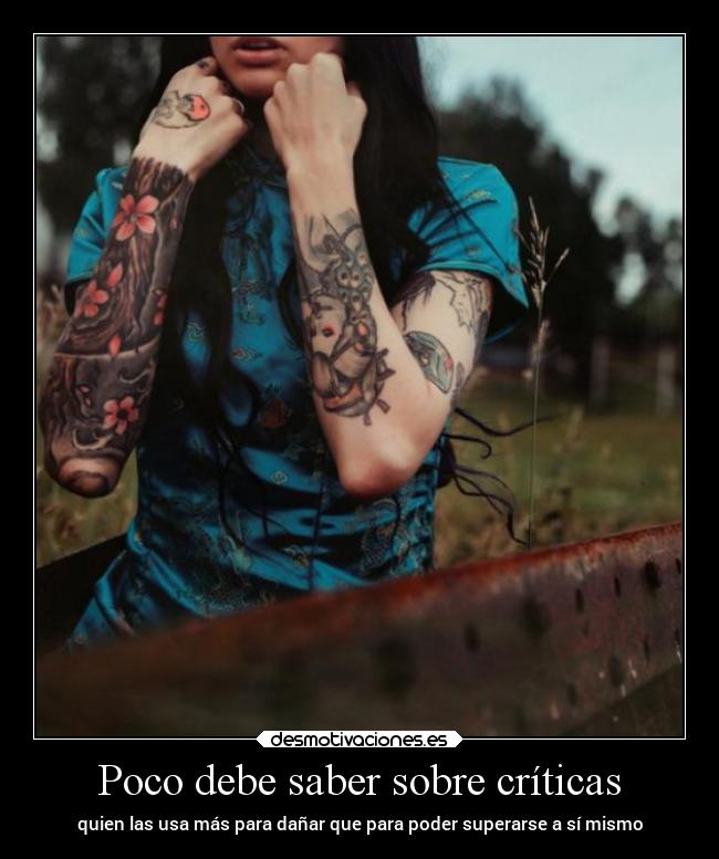 Poco debe saber sobre críticas - quien las usa más para dañar que para poder superarse a sí mismo