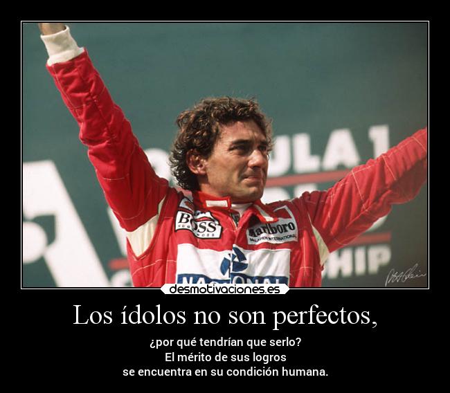Los ídolos no son perfectos, - ¿por qué tendrían que serlo?
El mérito de sus logros
se encuentra en su condición humana.