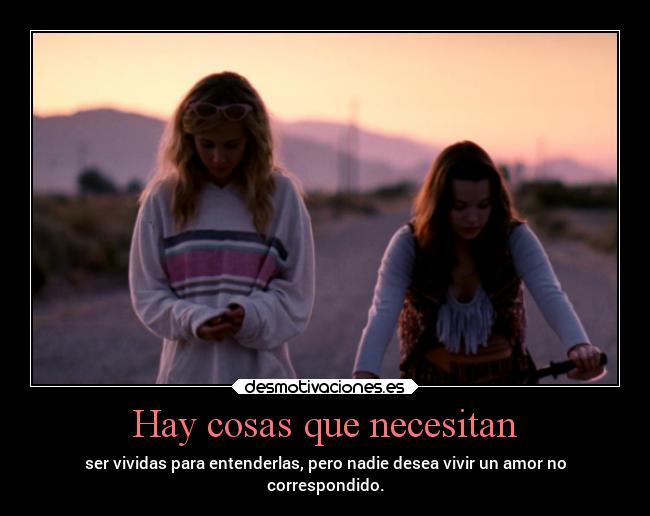 Hay cosas que necesitan - ser vividas para entenderlas, pero nadie desea vivir un amor no
correspondido.