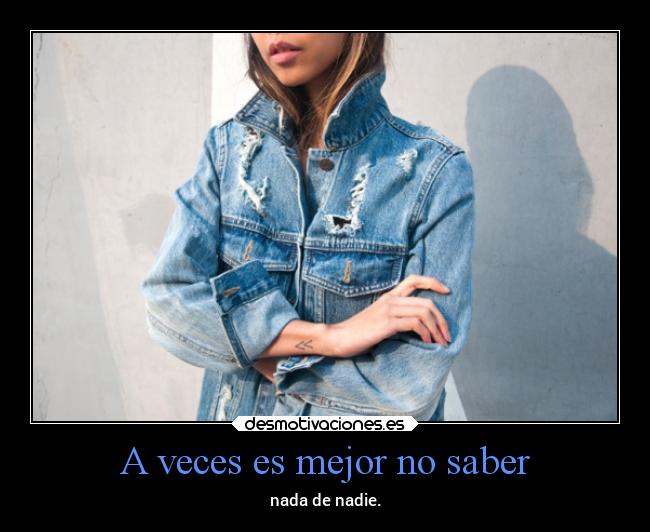 A veces es mejor no saber - nada de nadie.