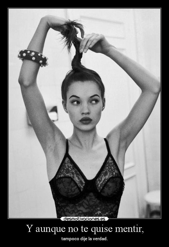 Y aunque no te quise mentir, - tampoco dije la verdad.